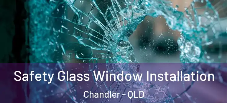 Safety Glass Window Installation Chandler - QLD
