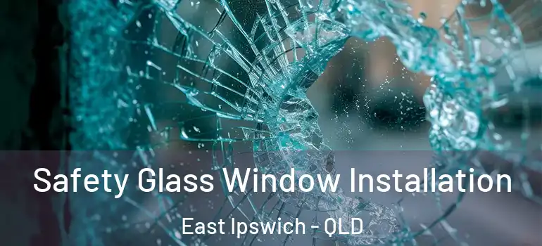  Safety Glass Window Installation East Ipswich - QLD