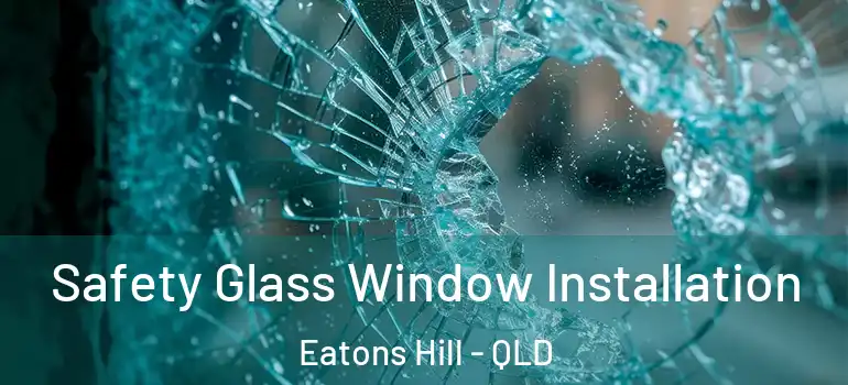 Safety Glass Window Installation Eatons Hill - QLD