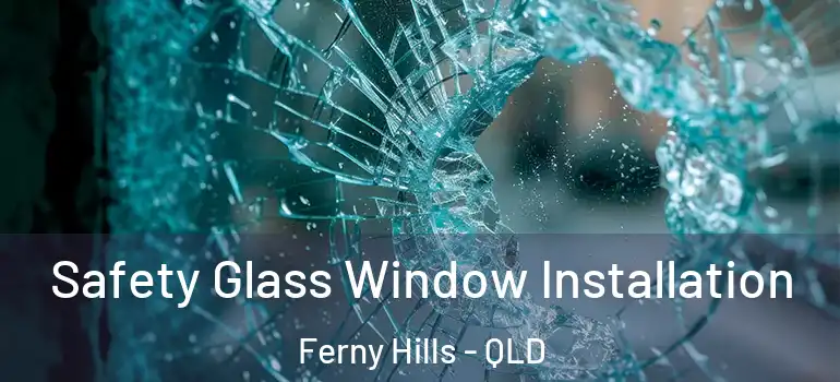 Safety Glass Window Installation Ferny Hills - QLD