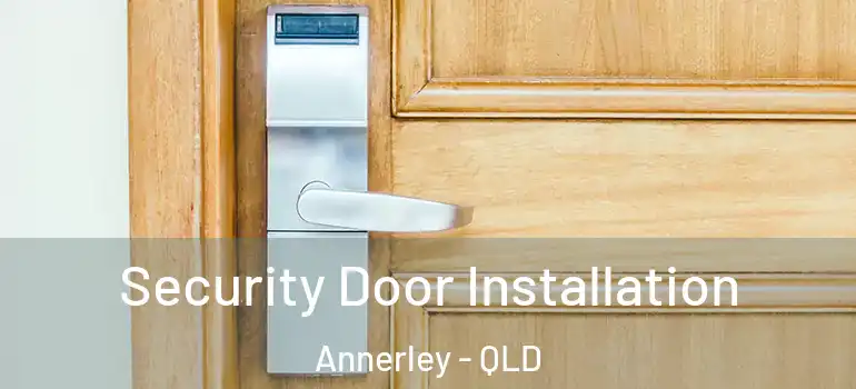 Security Door Installation Annerley - QLD