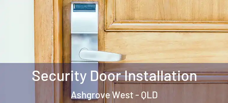 Security Door Installation Ashgrove West - QLD