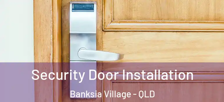 Security Door Installation Banksia Village - QLD
