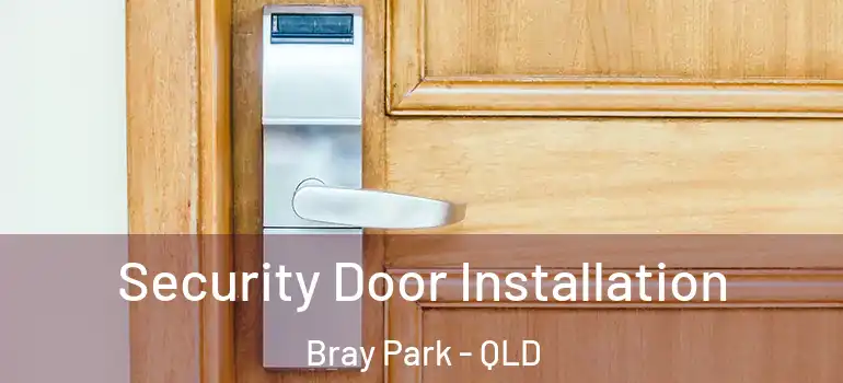 Security Door Installation Bray Park - QLD