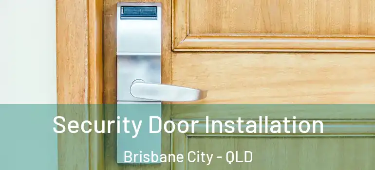 Security Door Installation Brisbane City - QLD
