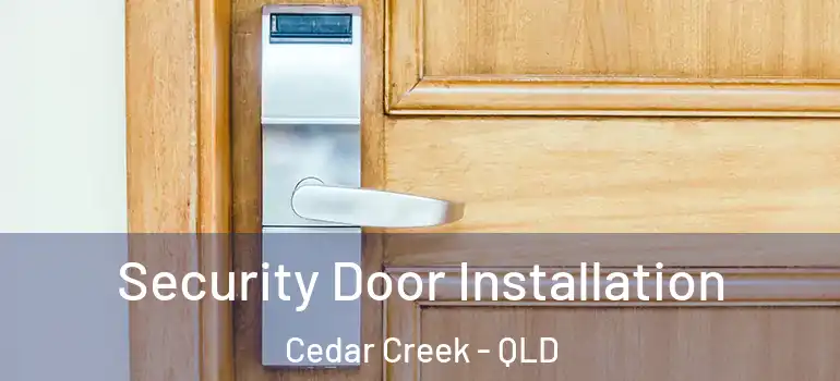 Security Door Installation Cedar Creek - QLD