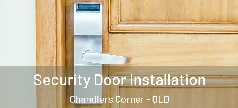 Security Door Installation Chandlers Corner - QLD