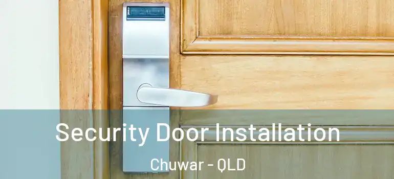 Security Door Installation Chuwar - QLD