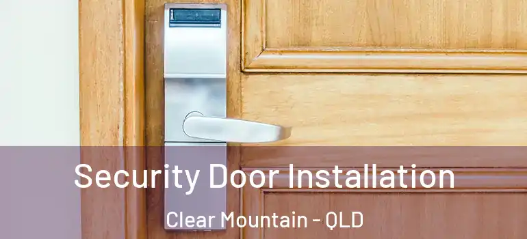 Security Door Installation Clear Mountain - QLD