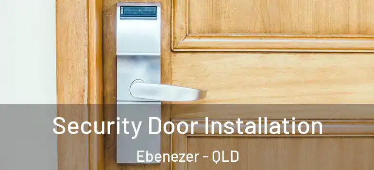Security Door Installation Ebenezer - QLD