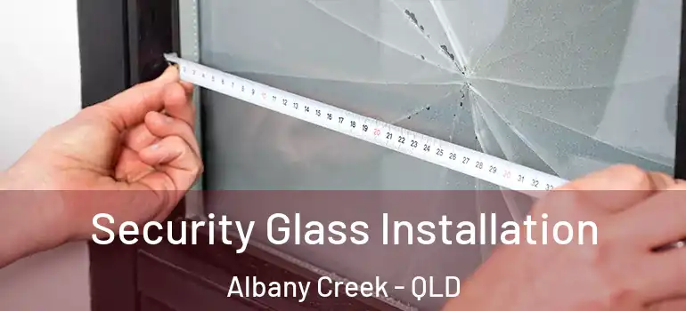 Security Glass Installation Albany Creek - QLD