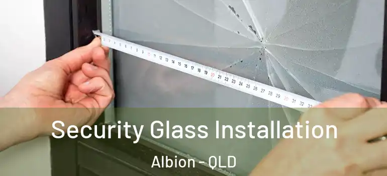 Security Glass Installation Albion - QLD