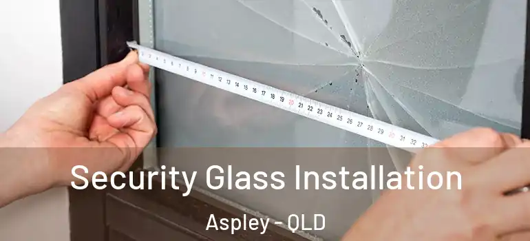 Security Glass Installation Aspley - QLD