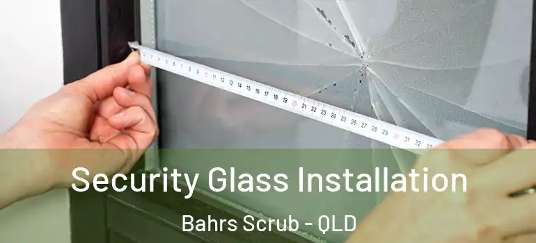  Security Glass Installation Bahrs Scrub - QLD