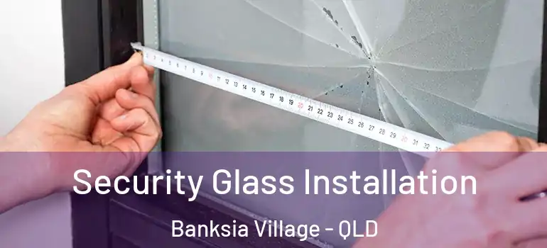 Security Glass Installation Banksia Village - QLD