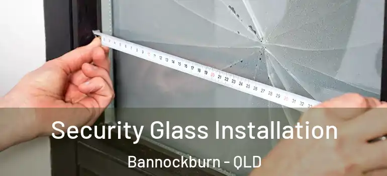 Security Glass Installation Bannockburn - QLD