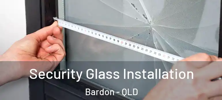 Security Glass Installation Bardon - QLD