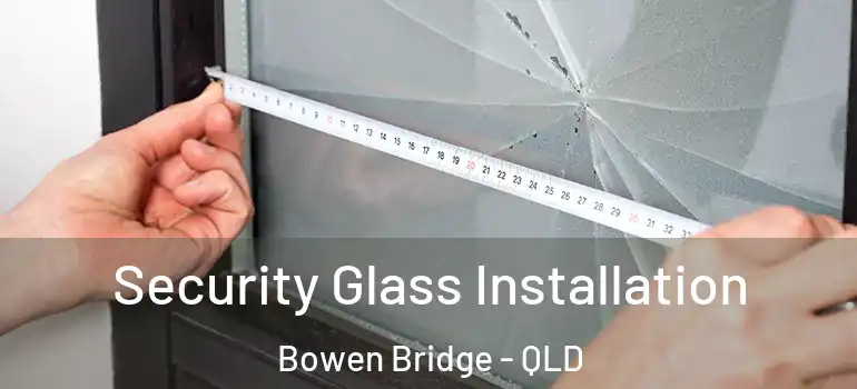 Security Glass Installation Bowen Bridge - QLD