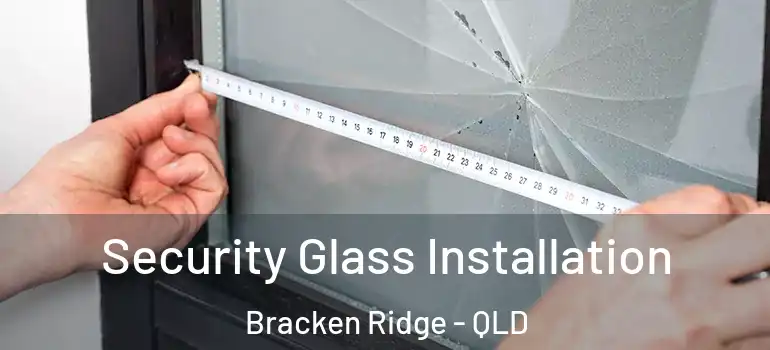 Security Glass Installation Bracken Ridge - QLD