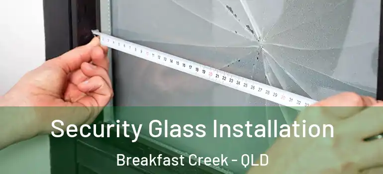 Security Glass Installation Breakfast Creek - QLD