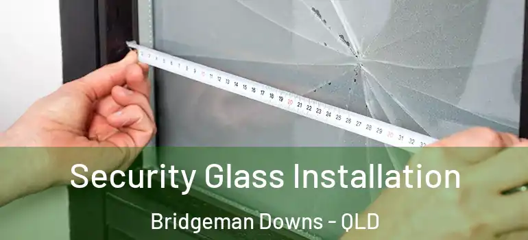 Security Glass Installation Bridgeman Downs - QLD