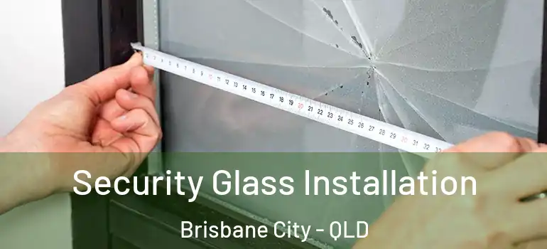 Security Glass Installation Brisbane City - QLD