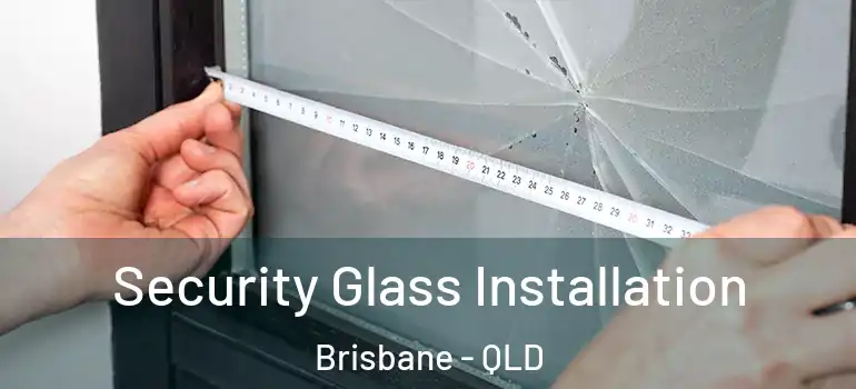 Security Glass Installation Brisbane - QLD