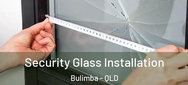 Security Glass Installation Bulimba - QLD