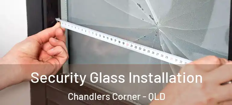 Security Glass Installation Chandlers Corner - QLD