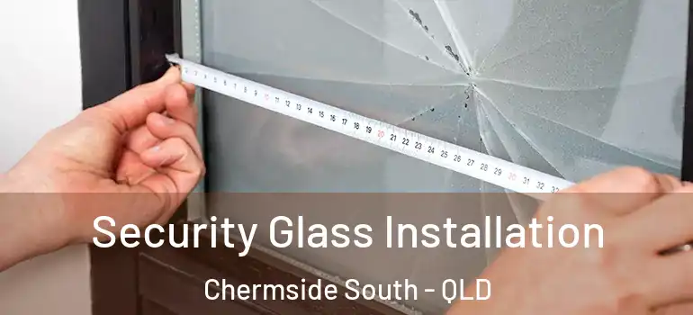 Security Glass Installation Chermside South - QLD