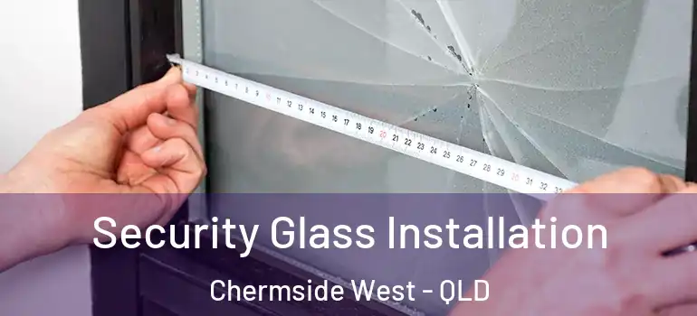 Security Glass Installation Chermside West - QLD