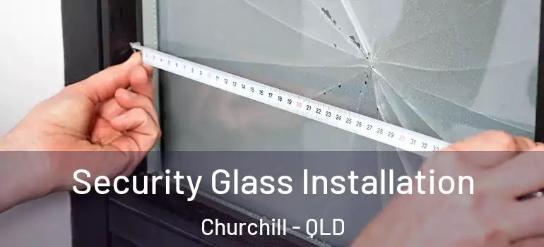Security Glass Installation Churchill - QLD