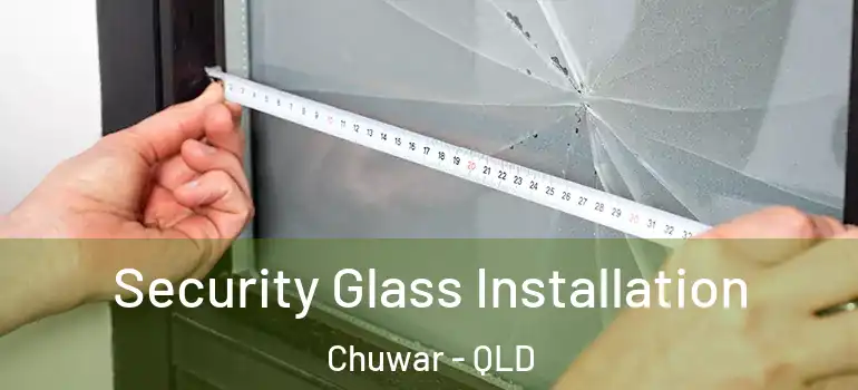 Security Glass Installation Chuwar - QLD