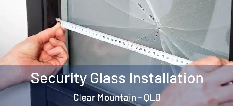 Security Glass Installation Clear Mountain - QLD