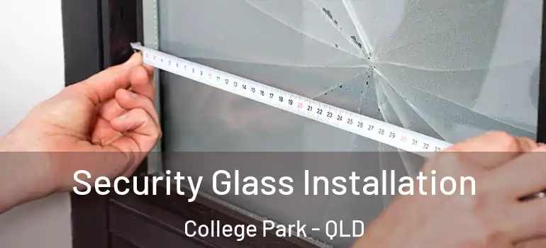 Security Glass Installation College Park - QLD