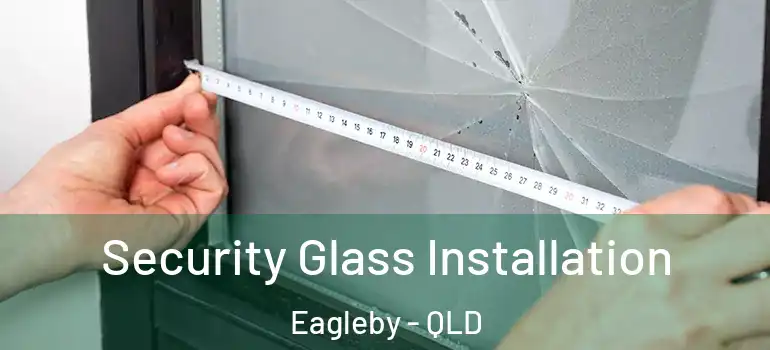 Security Glass Installation Eagleby - QLD
