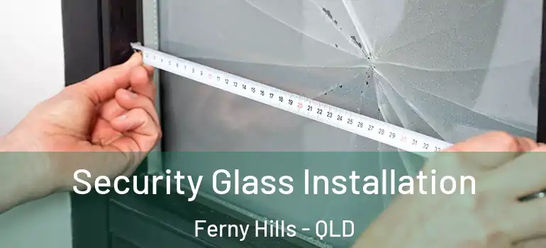 Security Glass Installation Ferny Hills - QLD
