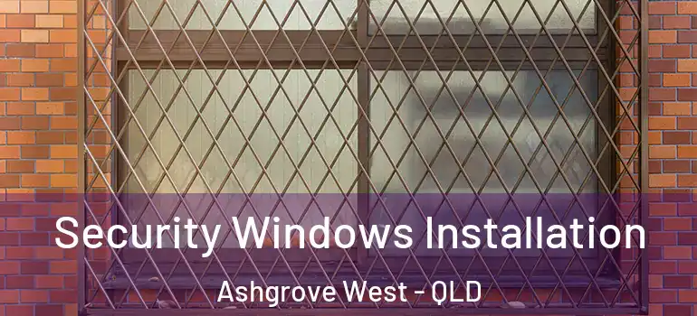 Security Windows Installation Ashgrove West - QLD