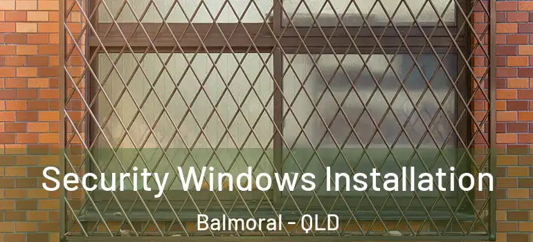 Security Windows Installation Balmoral - QLD