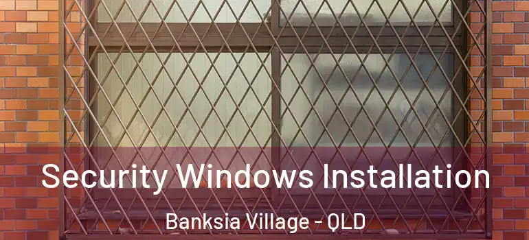 Security Windows Installation Banksia Village - QLD