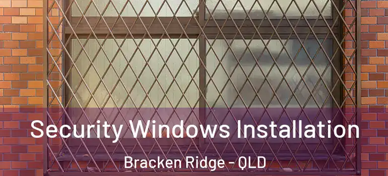 Security Windows Installation Bracken Ridge - QLD