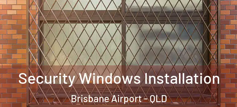 Security Windows Installation Brisbane Airport - QLD