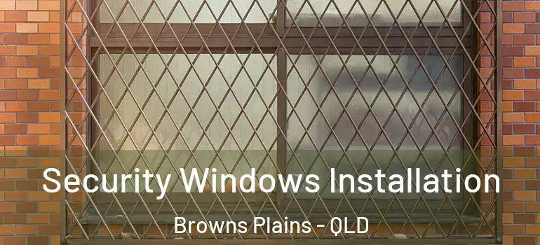 Security Windows Installation Browns Plains - QLD