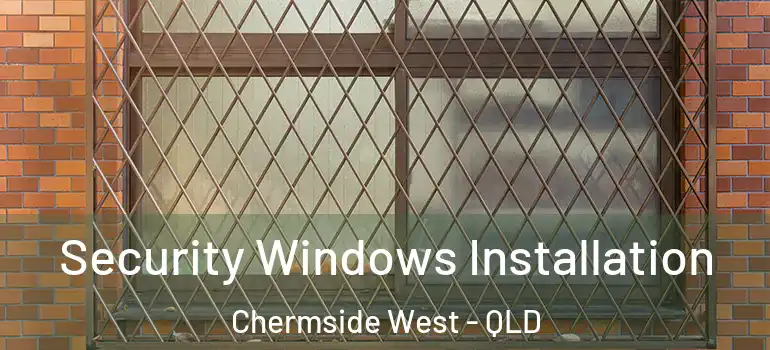 Security Windows Installation Chermside West - QLD