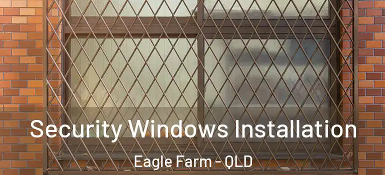 Security Windows Installation Eagle Farm - QLD