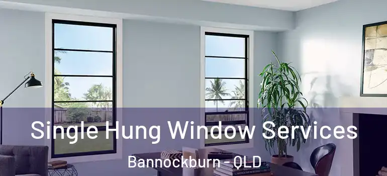 Single Hung Window Services Bannockburn - QLD