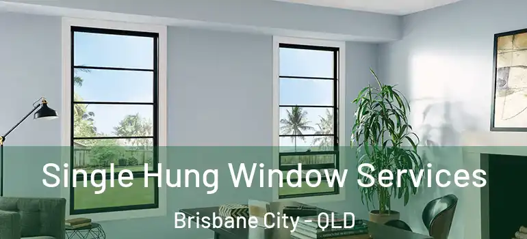 Single Hung Window Services Brisbane City - QLD
