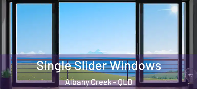 Single Slider Windows Albany Creek - QLD
