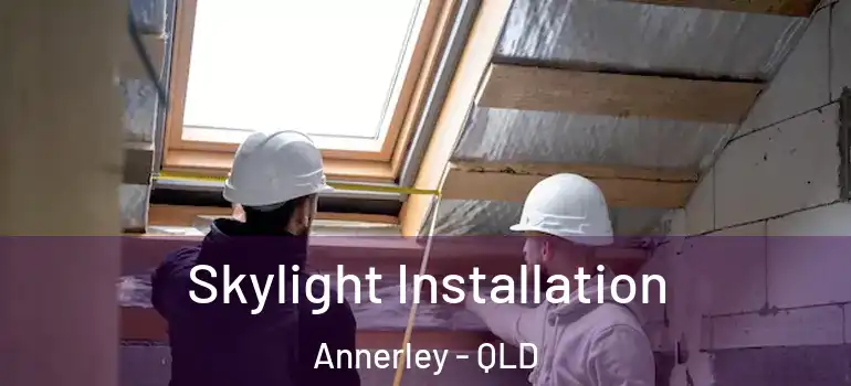 Skylight Installation Annerley - QLD