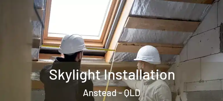 Skylight Installation Anstead - QLD